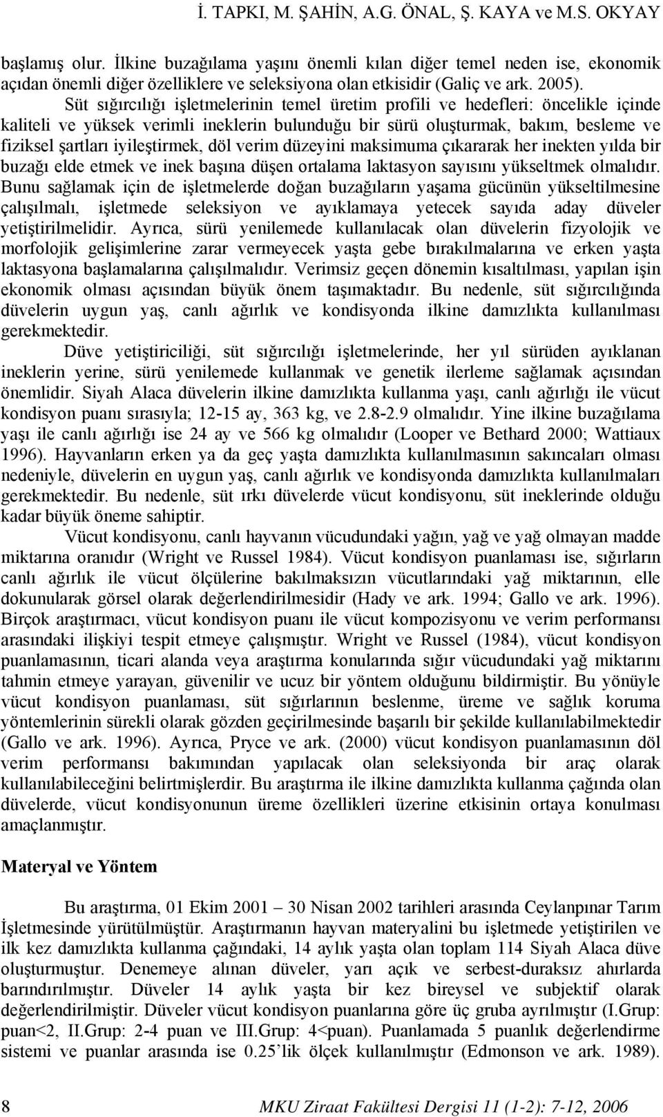 Süt sığırcılığı işletmelerinin temel üretim profili ve hedefleri: öncelikle içinde kaliteli ve yüksek verimli ineklerin bulunduğu bir sürü oluşturmak, bakım, besleme ve fiziksel şartları