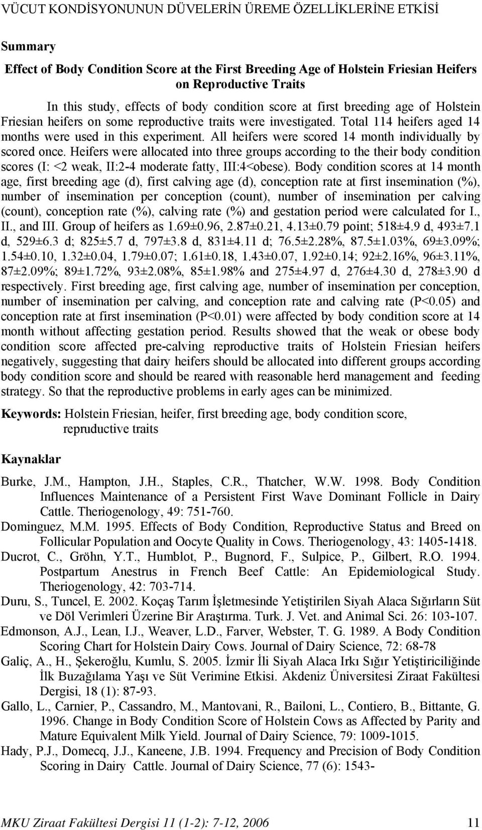 All heifers were scored 14 month individually by scored once. Heifers were allocated into three groups according to the their body condition scores (I: <2 weak, II:2-4 moderate fatty, III:4<obese).