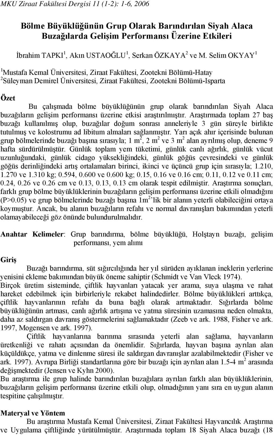 Selim OKYAY 1 1 Mustafa Kemal Üniversitesi, Ziraat Fakültesi, Zootekni Bölümü-Hatay 2 Süleyman Demirel Üniversitesi, Ziraat Fakültesi, Zootekni Bölümü-Isparta Özet Bu çalışmada bölme büyüklüğünün