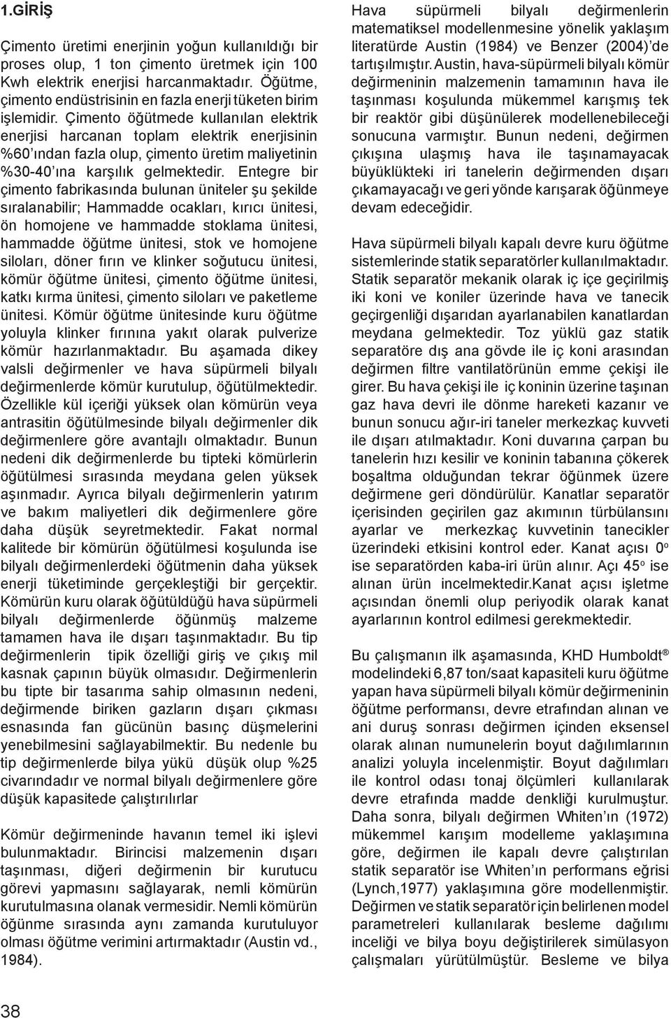 Çimento öğütmede kullanılan elektrik enerjisi harcanan toplam elektrik enerjisinin %6 ından fazla olup, çimento üretim maliyetinin %- ına karşılık gelmektedir.