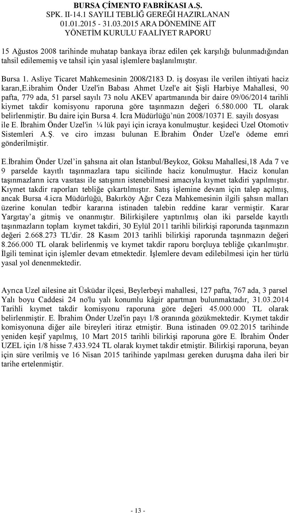 ibrahim Önder Uzel'in Babası Ahmet Uzel'e ait Şişli Harbiye Mahallesi, 90 pafta, 779 ada, 51 parsel sayılı 73 nolu AKEV apartmanında bir daire 09/06/2014 tarihli kiymet takdir komisyonu raporuna göre