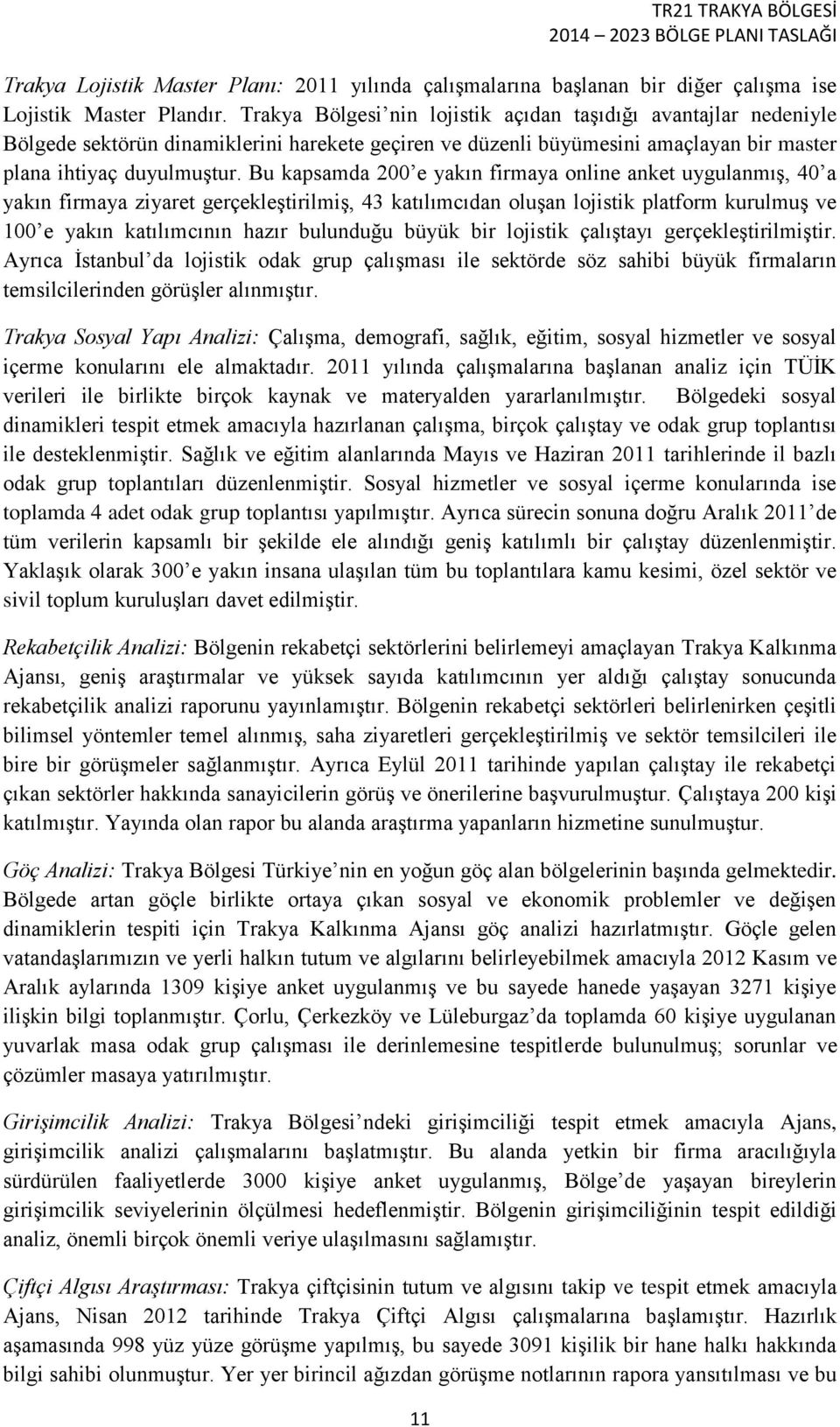 Bu kapsamda 200 e yakın firmaya online anket uygulanmış, 40 a yakın firmaya ziyaret gerçekleştirilmiş, 43 katılımcıdan oluşan lojistik platform kurulmuş ve 100 e yakın katılımcının hazır bulunduğu