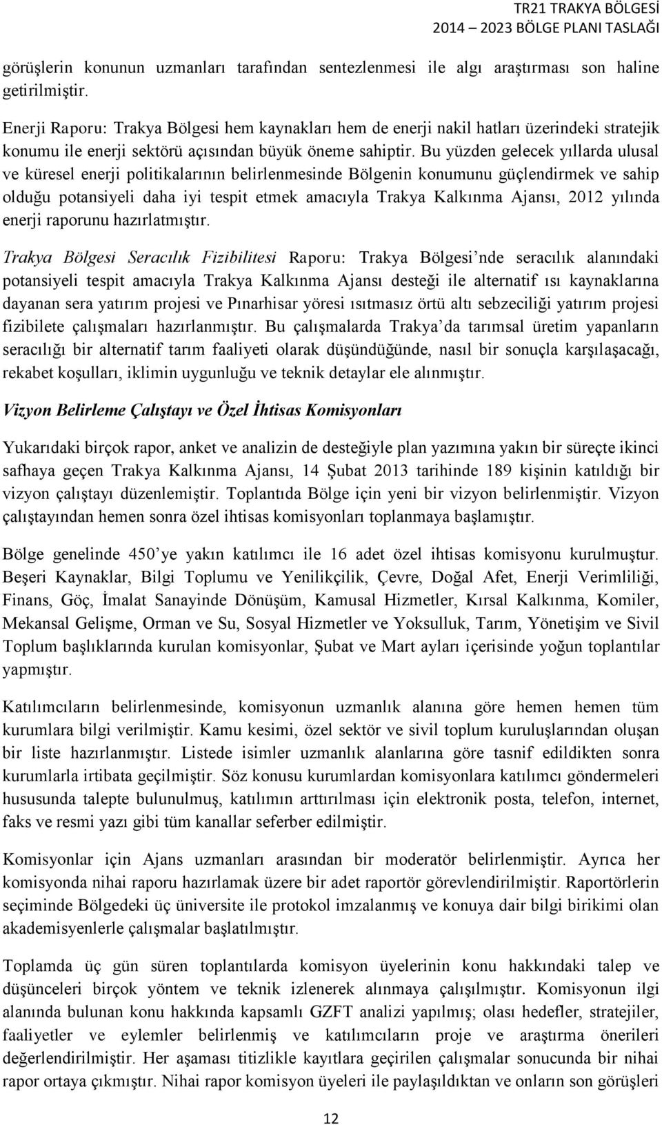 Bu yüzden gelecek yıllarda ulusal ve küresel enerji politikalarının belirlenmesinde Bölgenin konumunu güçlendirmek ve sahip olduğu potansiyeli daha iyi tespit etmek amacıyla Trakya Kalkınma Ajansı,