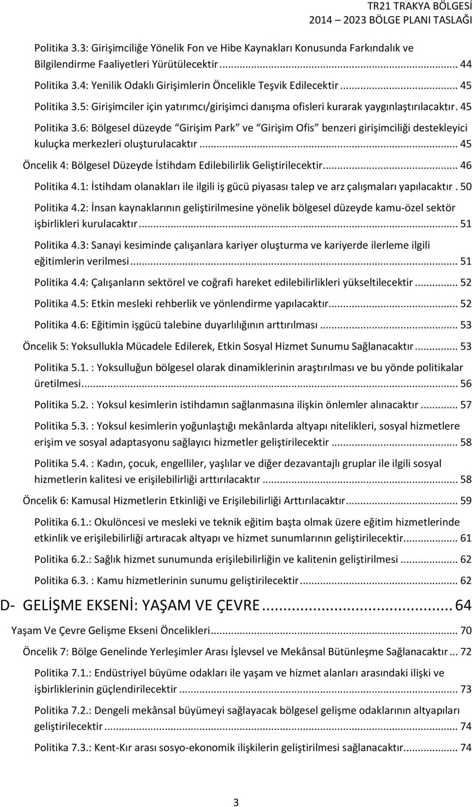 .. 45 Öncelik 4: Bölgesel Düzeyde İstihdam Edilebilirlik Geliştirilecektir... 46 Politika 4.1: İstihdam olanakları ile ilgili iş gücü piyasası talep ve arz çalışmaları yapılacaktır. 50 Politika 4.