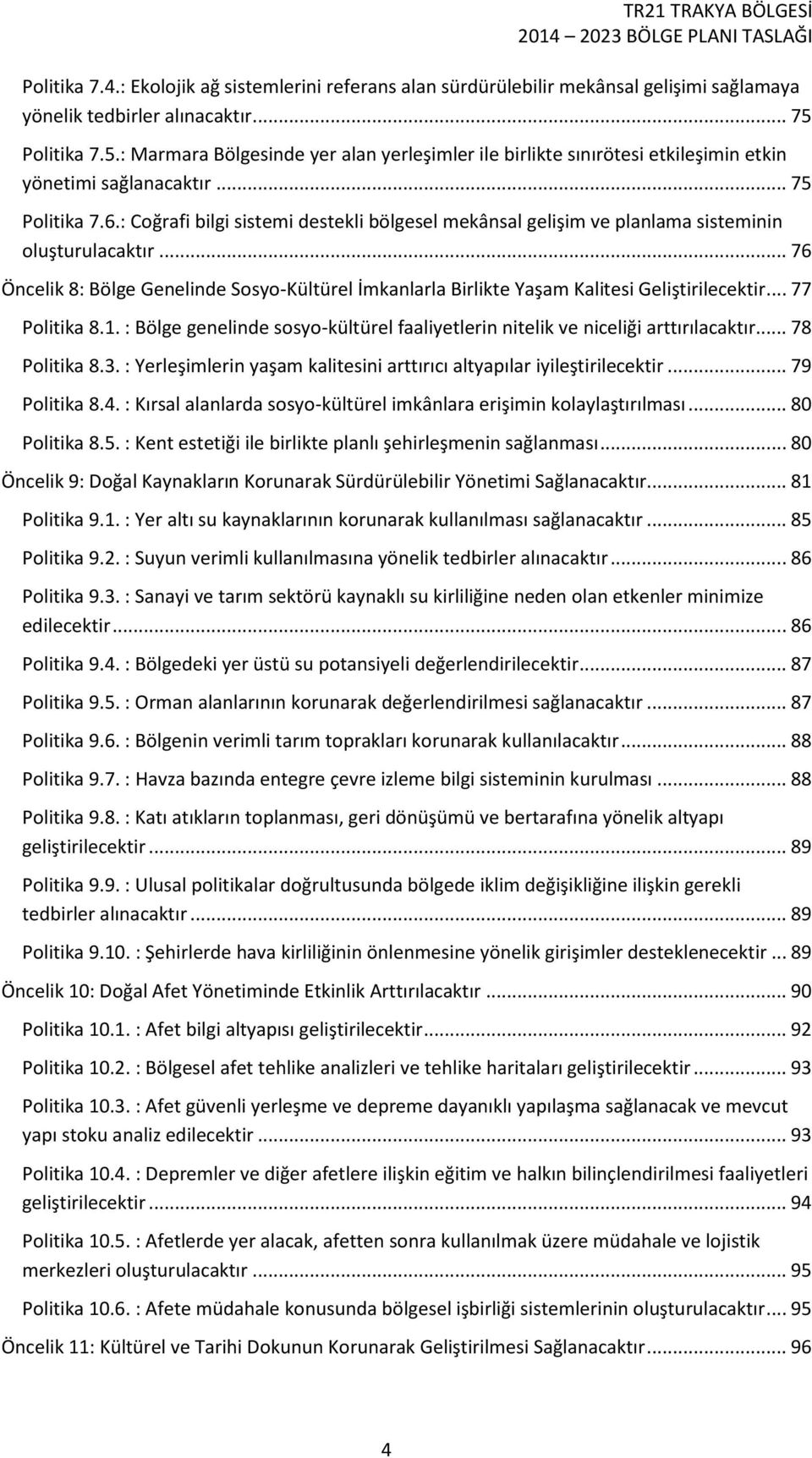 : Coğrafi bilgi sistemi destekli bölgesel mekânsal gelişim ve planlama sisteminin oluşturulacaktır... 76 Öncelik 8: Bölge Genelinde Sosyo-Kültürel İmkanlarla Birlikte Yaşam Kalitesi Geliştirilecektir.