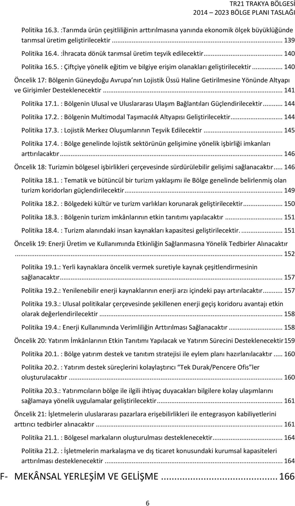 .. 140 Öncelik 17: Bölgenin Güneydoğu Avrupa nın Lojistik Üssü Haline Getirilmesine Yönünde Altyapı ve Girişimler Desteklenecektir... 141 Politika 17.1. : Bölgenin Ulusal ve Uluslararası Ulaşım Bağlantıları Güçlendirilecektir.