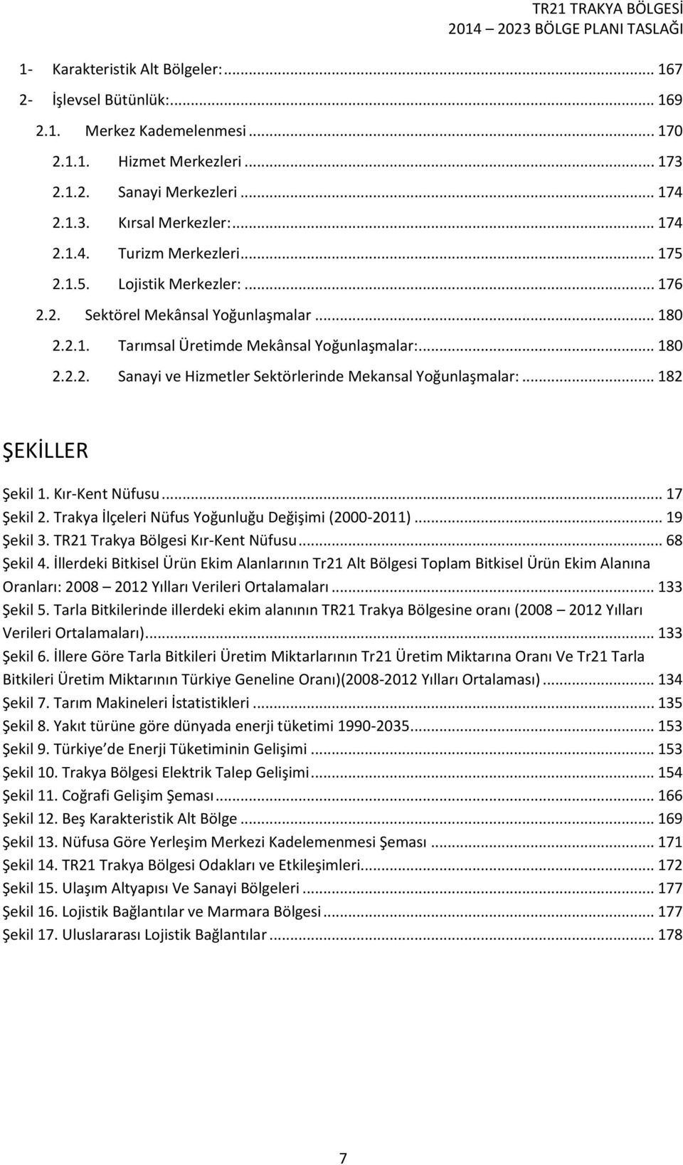 .. 182 ŞEKİLLER Şekil 1. Kır-Kent Nüfusu... 17 Şekil 2. Trakya İlçeleri Nüfus Yoğunluğu Değişimi (2000-2011)... 19 Şekil 3. TR21 Trakya Bölgesi Kır-Kent Nüfusu... 68 Şekil 4.