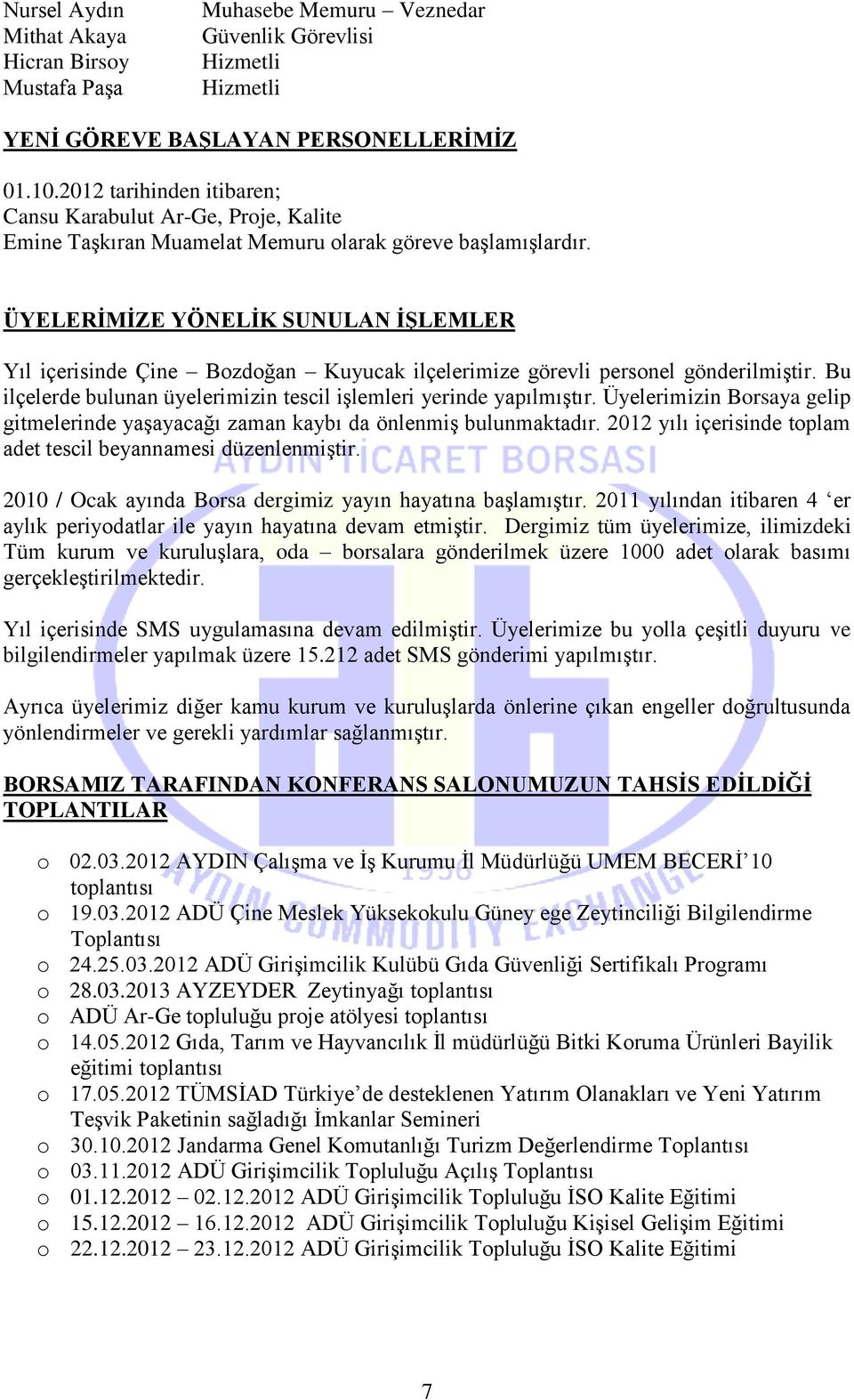 ÜYELERİMİZE YÖNELİK SUNULAN İŞLEMLER Yıl içerisinde Çine Bozdoğan Kuyucak ilçelerimize görevli personel gönderilmiştir. Bu ilçelerde bulunan üyelerimizin tescil işlemleri yerinde yapılmıştır.