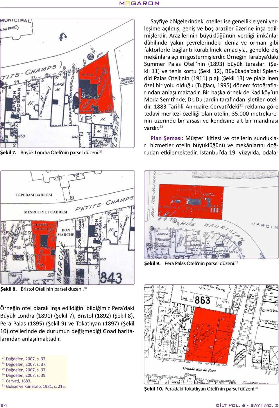 Örneğin Tarabya daki Summer Palas Oteli nin (1893) büyük terasları (Şekil 11) ve tenis kortu (Şekil 12), Büyükada daki Splendid Palas Oteli nin (1911) plajı (Şekil 13) ve plaja inen özel bir yolu