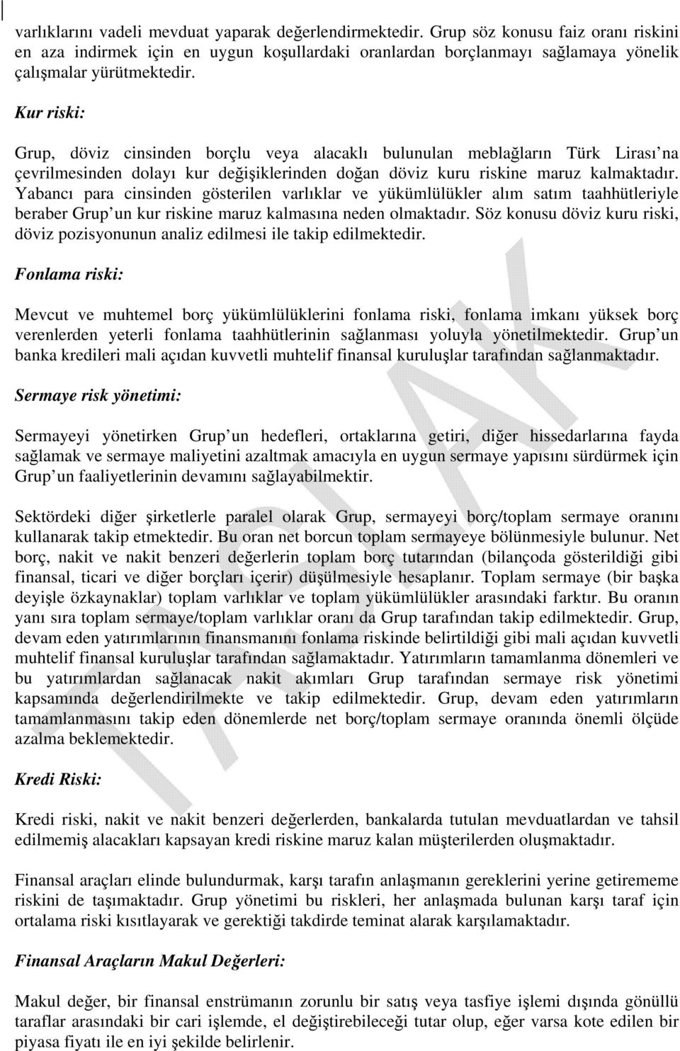 Kur riski: Grup, döviz cinsinden borçlu veya alacaklı bulunulan meblağların Türk Lirası na çevrilmesinden dolayı kur değişiklerinden doğan döviz kuru riskine maruz kalmaktadır.