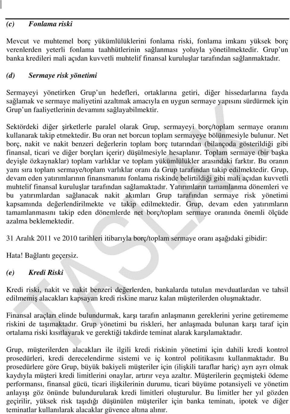 (d) Sermaye risk yönetimi Sermayeyi yönetirken Grup un hedefleri, ortaklarına getiri, diğer hissedarlarına fayda sağlamak ve sermaye maliyetini azaltmak amacıyla en uygun sermaye yapısını sürdürmek