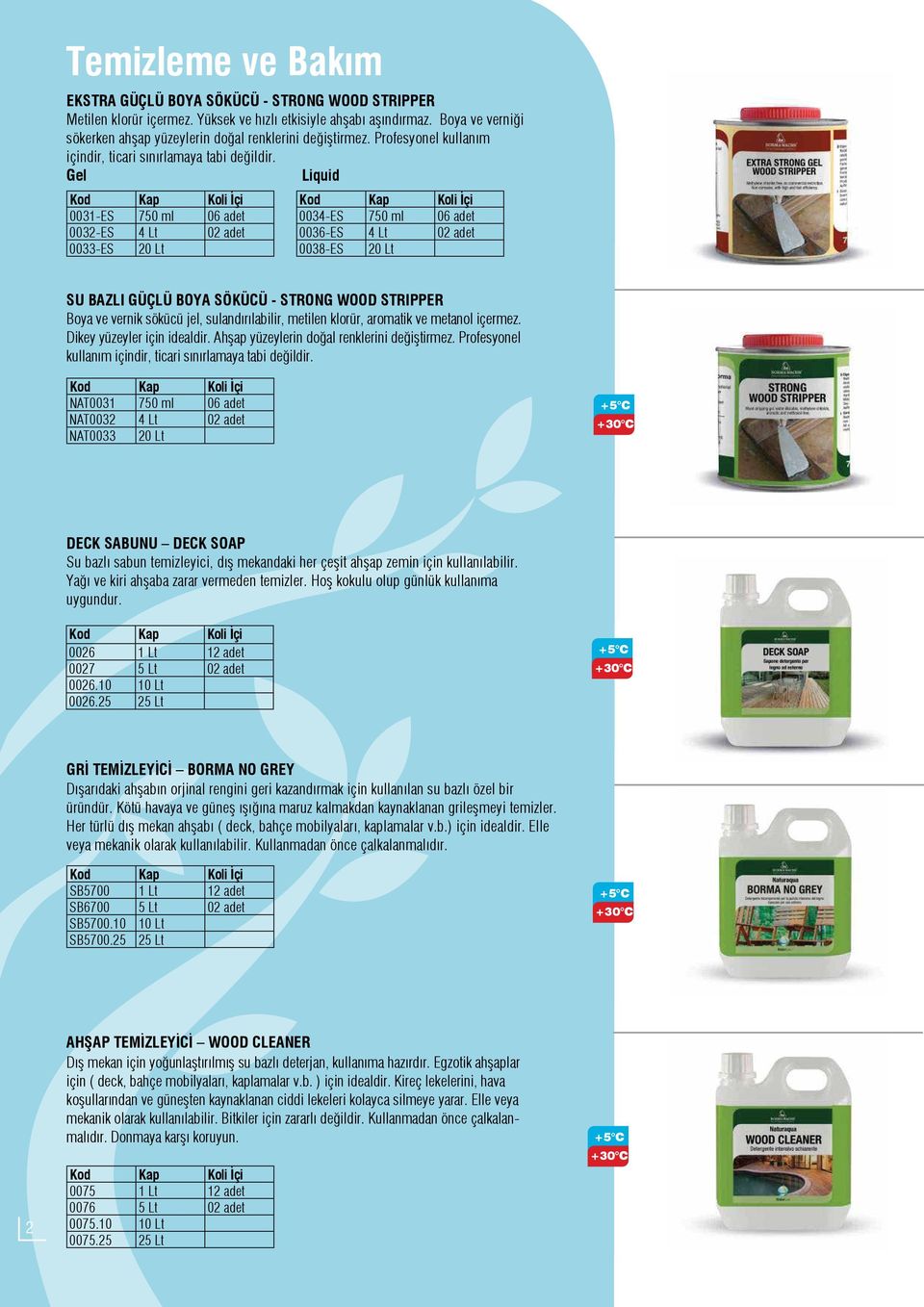 Gel Liquid 0031-ES 750 ml 06 adet 0032-ES 4 Lt 02 adet 0033-ES 20 Lt 0034-ES 750 ml 06 adet 0036-ES 4 Lt 02 adet 0038-ES 20 Lt SU BAZLI GÜÇLÜ BOYA SÖKÜCÜ - STRONG WOOD STRIPPER Boya ve vernik sökücü