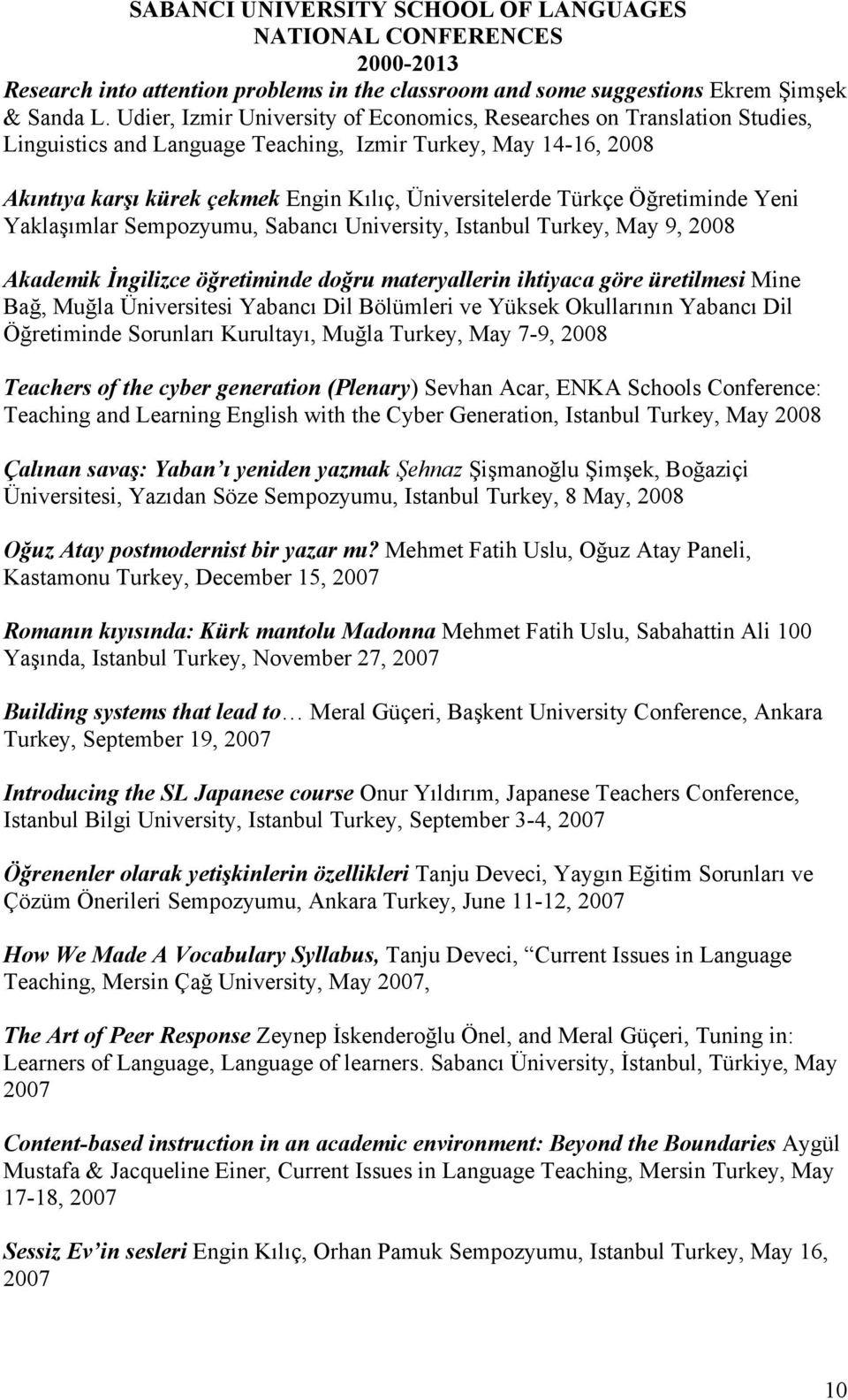 Türkçe Öğretiminde Yeni Yaklaşımlar Sempozyumu, Sabancı University, Istanbul Turkey, May 9, 2008 Akademik İngilizce öğretiminde doğru materyallerin ihtiyaca göre üretilmesi Mine Bağ, Muğla