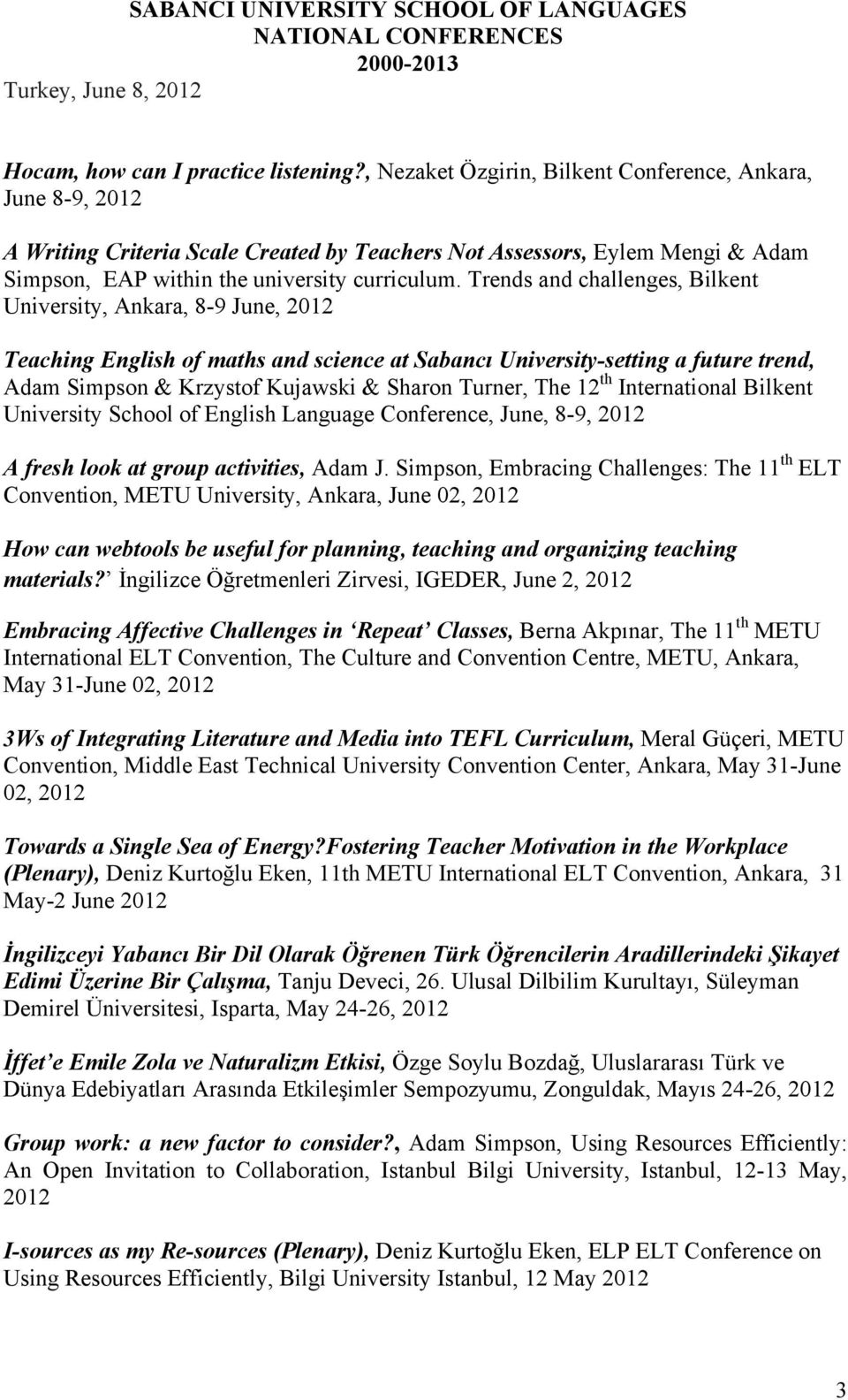 Trends and challenges, Bilkent University, Ankara, 8-9 June, 2012 Teaching English of maths and science at Sabancı University-setting a future trend, Adam Simpson & Krzystof Kujawski & Sharon Turner,