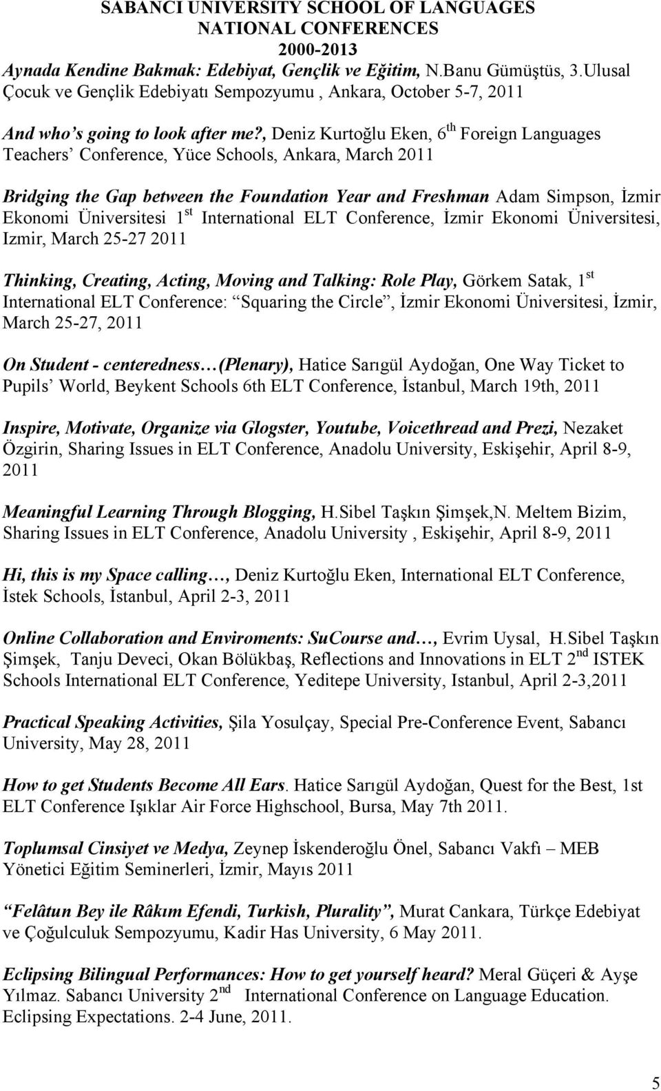 1 st International ELT Conference, İzmir Ekonomi Üniversitesi, Izmir, March 25-27 2011 Thinking, Creating, Acting, Moving and Talking: Role Play, Görkem Satak, 1 st International ELT Conference: