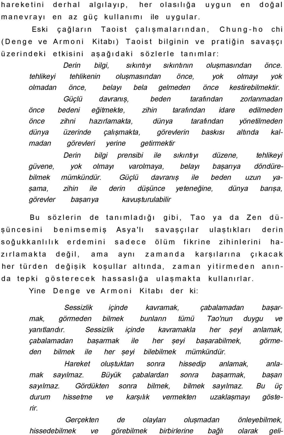 oluşmasından önce. tehlikeyi tehlikenin oluşmasından önce, yok olmayı yok olmadan önce, belayı bela gelmeden önce kestirebilmektir.