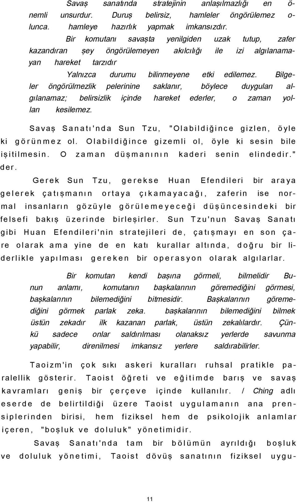 Bilgeler öngörülmezlik pelerinine saklanır, böylece duyguları algılanamaz; belirsizlik içinde hareket ederler, o zaman yolları kesilemez.