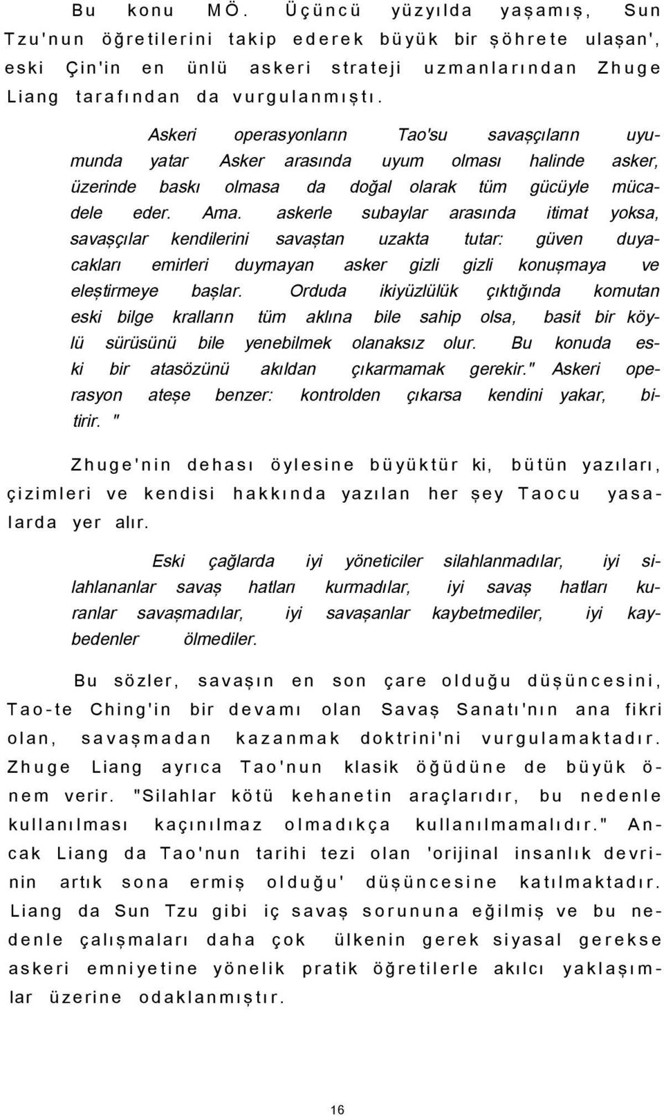 askerle subaylar arasında itimat yoksa, savaşçılar kendilerini savaştan uzakta tutar: güven duyacakları emirleri duymayan asker gizli gizli konuşmaya ve eleştirmeye başlar.