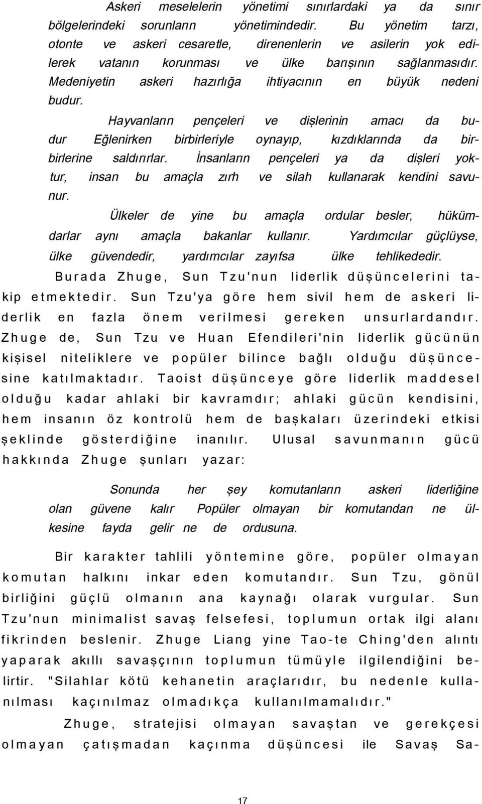 Hayvanların pençeleri ve dişlerinin amacı da budur Eğlenirken birbirleriyle oynayıp, kızdıklarında da birbirlerine saldırırlar.