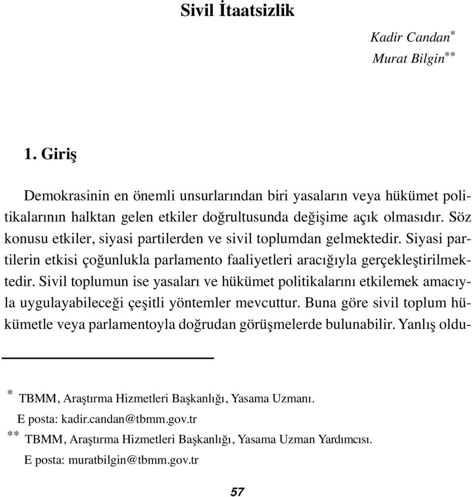 Söz konusu etkiler, siyasi partilerden ve sivil toplumdan gelmektedir. Siyasi partilerin etkisi çoğunlukla parlamento faaliyetleri aracığıyla gerçekleştirilmektedir.