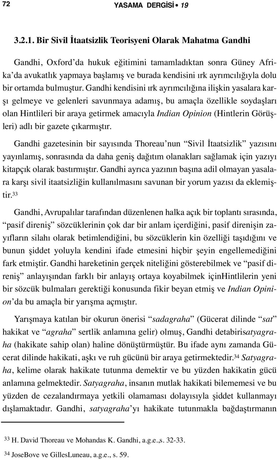 Bir Sivil İtaatsizlik Teorisyeni Olarak Mahatma Gandhi Gandhi, Oxford da hukuk eğitimini tamamladıktan sonra Güney Afrika da avukatlık yapmaya başlamış ve burada kendisini ırk ayrımcılığıyla dolu bir