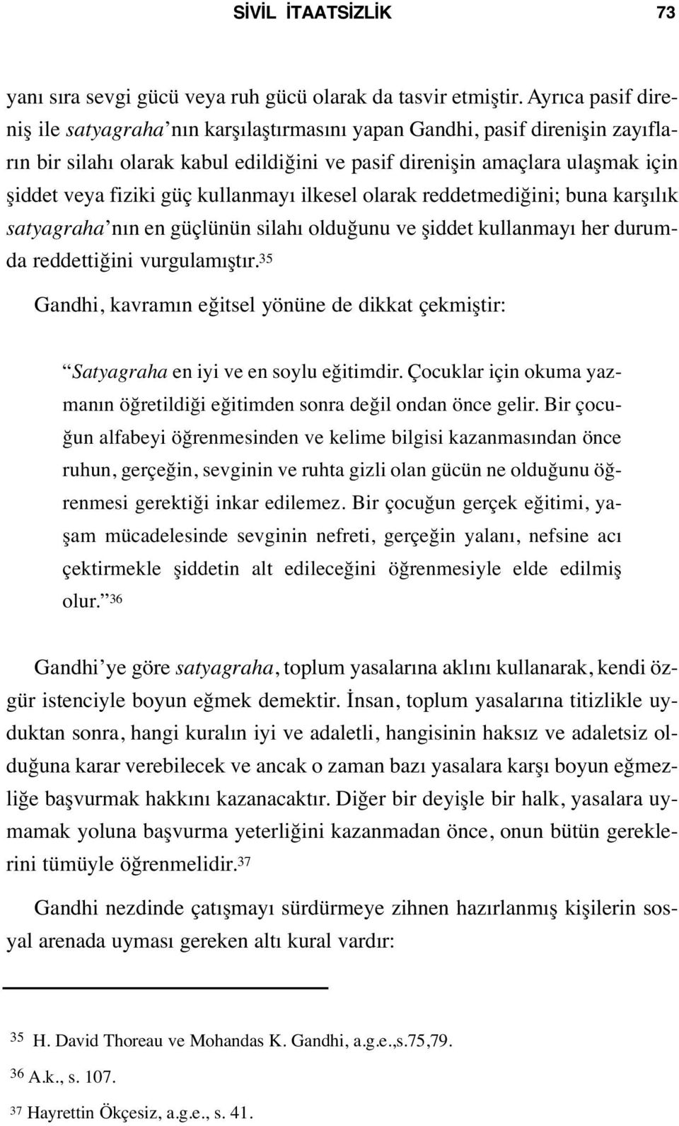 kullanmayı ilkesel olarak reddetmediğini; buna karşılık satyagraha nın en güçlünün silahı olduğunu ve şiddet kullanmayı her durumda reddettiğini vurgulamıştır.