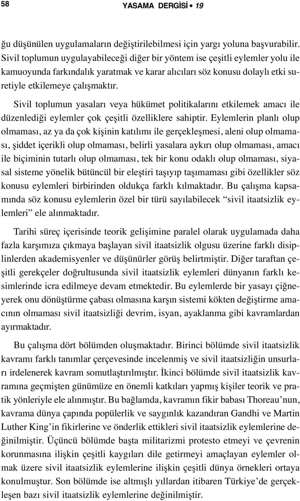 Sivil toplumun yasaları veya hükümet politikalarını etkilemek amacı ile düzenlediği eylemler çok çeşitli özelliklere sahiptir.