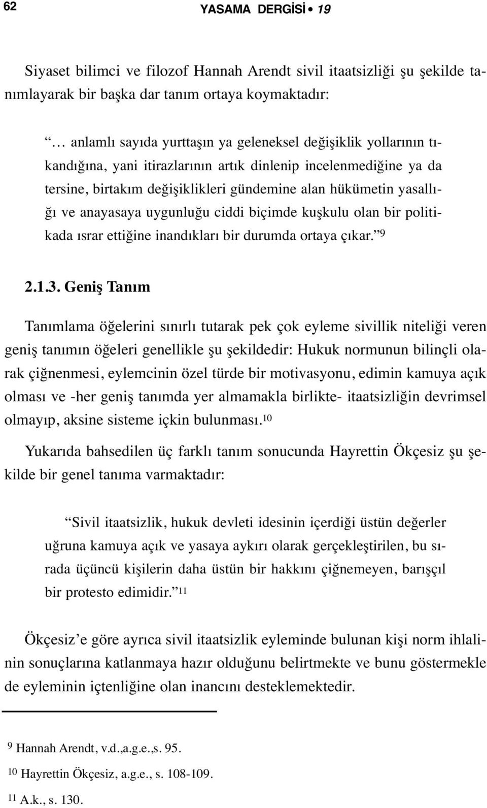 bir politikada ısrar ettiğine inandıkları bir durumda ortaya çıkar. 9 2.1.3.