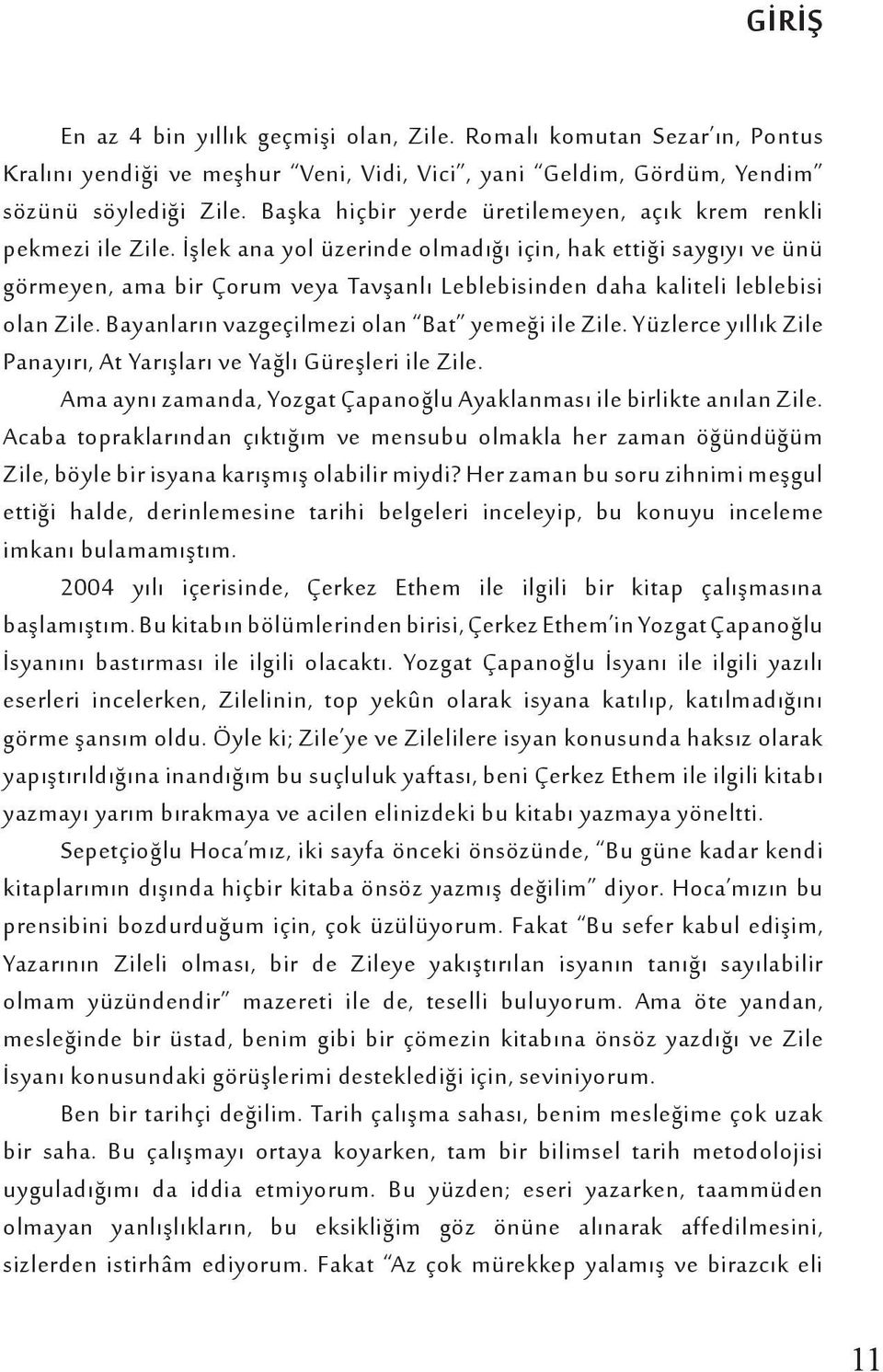 İşlek ana yol üzerinde olmadığı için, hak ettiği saygıyı ve ünü görmeyen, ama bir Çorum veya Tavşanlı Leblebisinden daha kaliteli leblebisi olan Zile. Bayanların vazgeçilmezi olan Bat yemeği ile Zile.