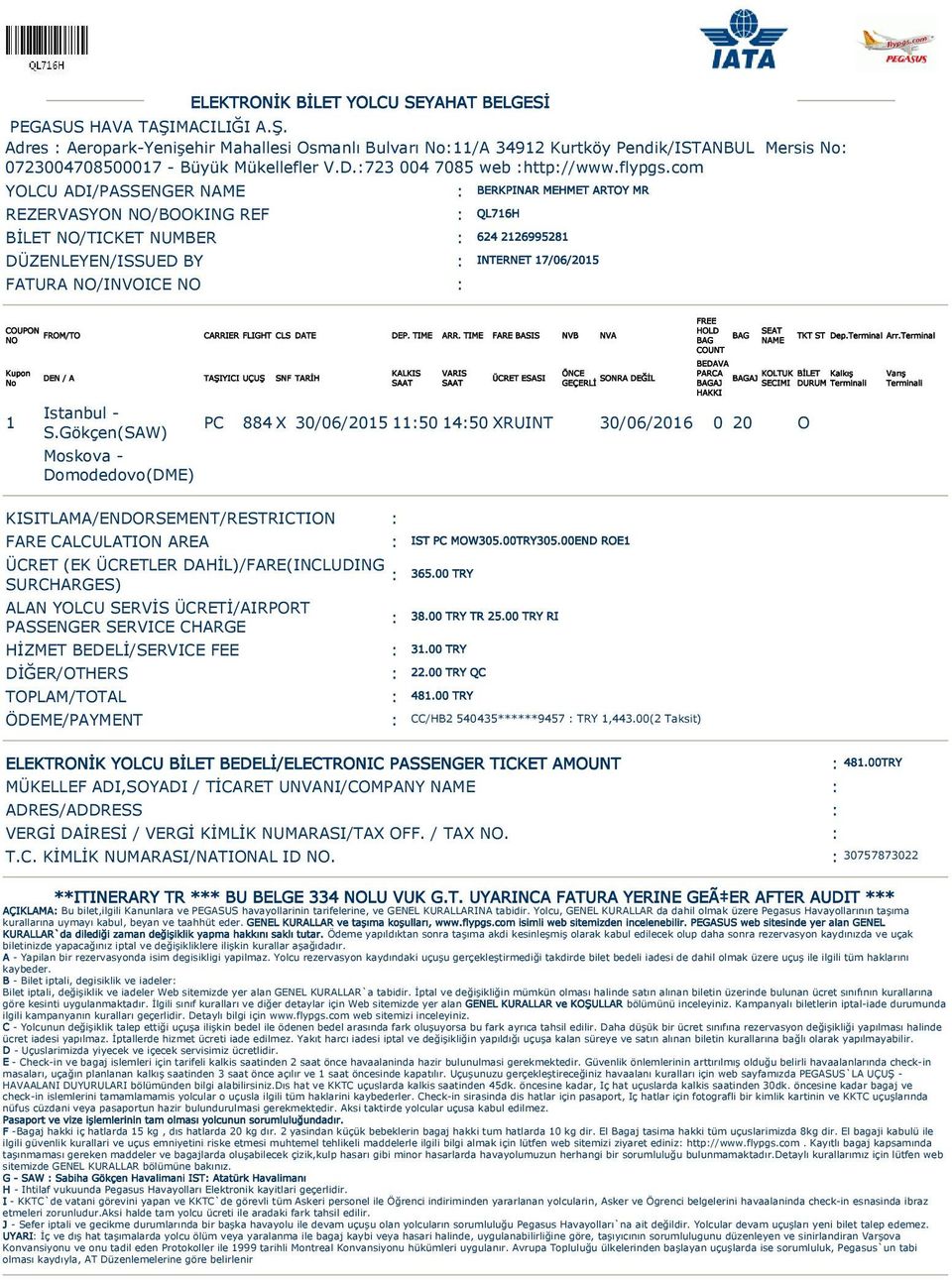 com YOLCU ADI/PASSENGER NAME : REZERVASYON NO/BOOKING REF : QL716H BİLET NO/TICKET NUMBER : DÜZENLEYEN/ISSUED BY : FATURA NO/INVOICE NO : BERKPINAR MEHMET ARTOY MR 624 2126995281 INTERNET 17/06/2015