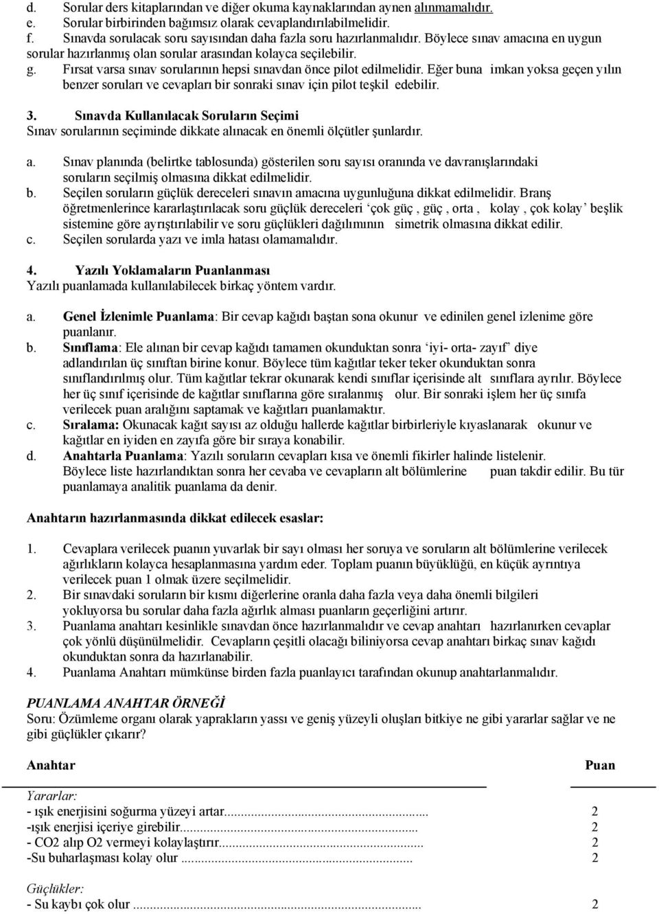 Fırsat varsa sınav sorularının hepsi sınavdan önce pilot edilmelidir. Eğer buna imkan yoksa geçen yılın benzer soruları ve cevapları bir sonraki sınav için pilot teşkil edebilir. 3.