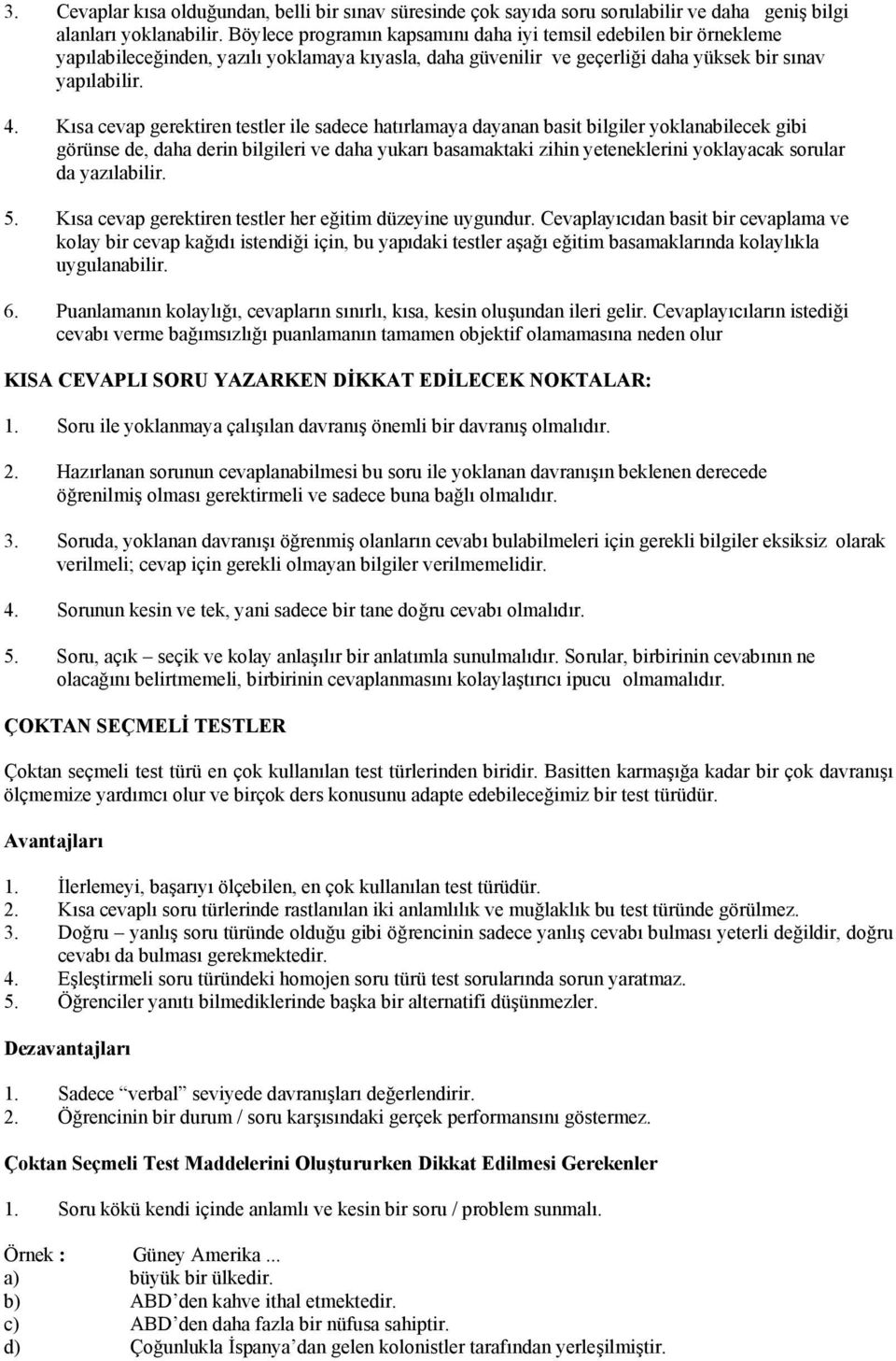 Kısa cevap gerektiren testler ile sadece hatırlamaya dayanan basit bilgiler yoklanabilecek gibi görünse de, daha derin bilgileri ve daha yukarı basamaktaki zihin yeteneklerini yoklayacak sorular da