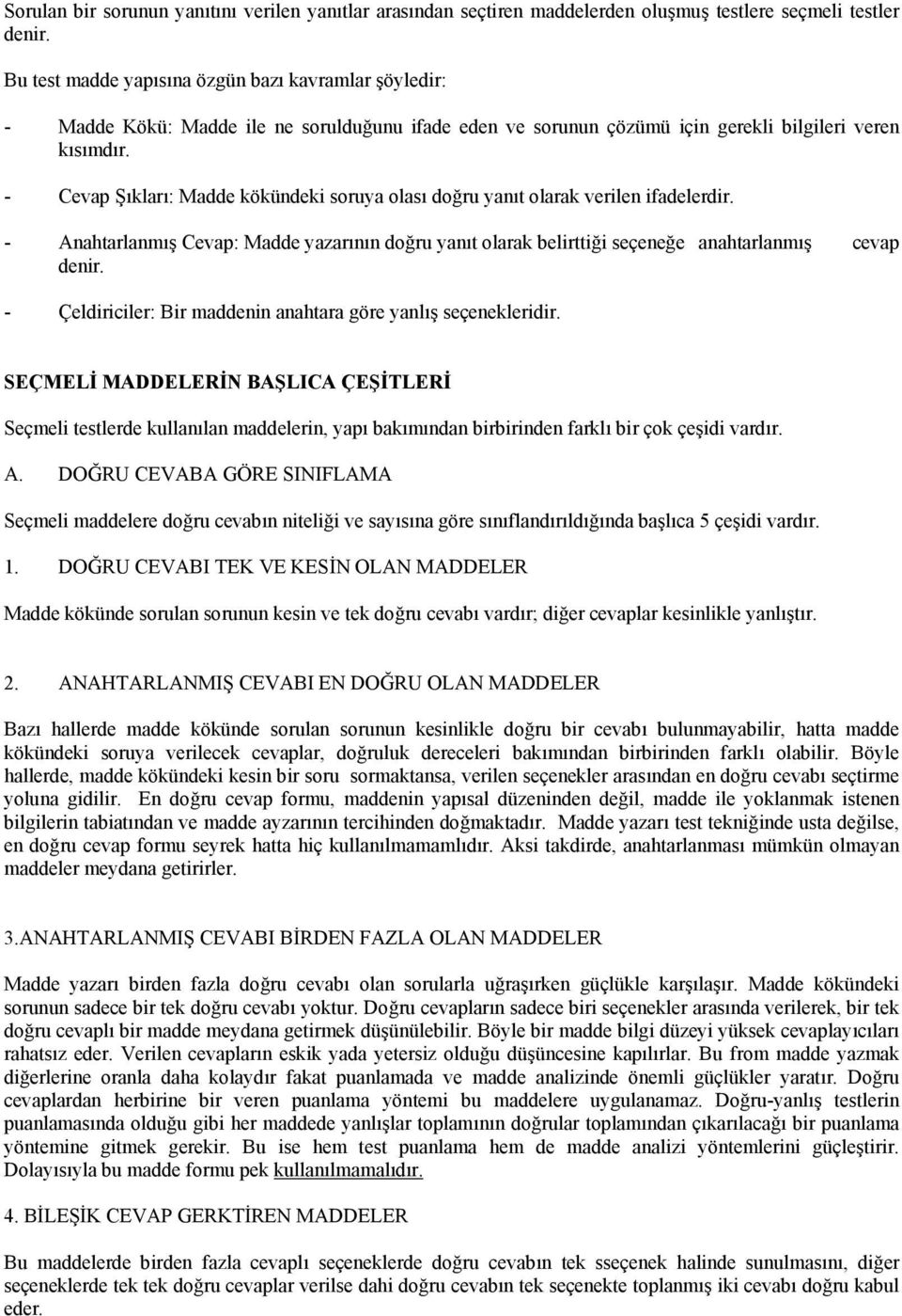 - Cevap Şıkları: Madde kökündeki soruya olası doğru yanıt olarak verilen ifadelerdir. - Anahtarlanmış Cevap: Madde yazarının doğru yanıt olarak belirttiği seçeneğe anahtarlanmış cevap denir.