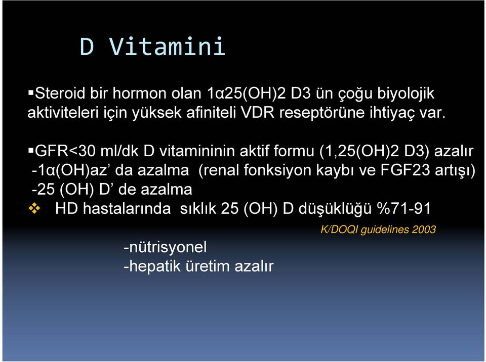 GFR<30 ml/dk D vitamininin aktif formu (1,25(OH)2 D3) azalır -1α(OH)az da azalma (renal