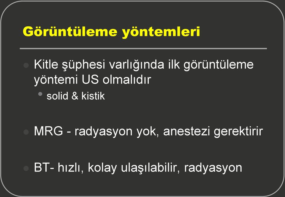 olmalıdır solid & kistik MRG - radyasyon yok,