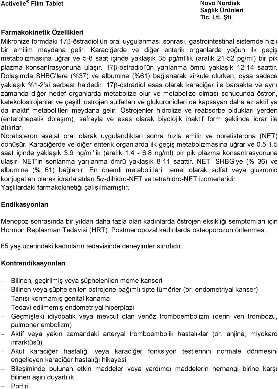 17β-östradiol ün yarılanma ömrü yaklaşık 12-14 saattir. Dolaşımda SHBG lere (%37) ve albumine (%61) bağlanarak sirküle olurken, oysa sadece yaklaşık %1-2 si serbest haldedir.