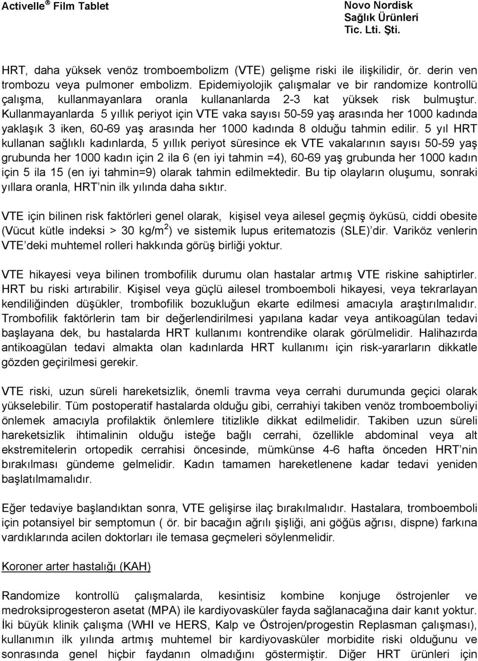 Kullanmayanlarda 5 yıllık periyot için VTE vaka sayısı 50-59 yaş arasında her 1000 kadında yaklaşık 3 iken, 60-69 yaş arasında her 1000 kadında 8 olduğu tahmin edilir.