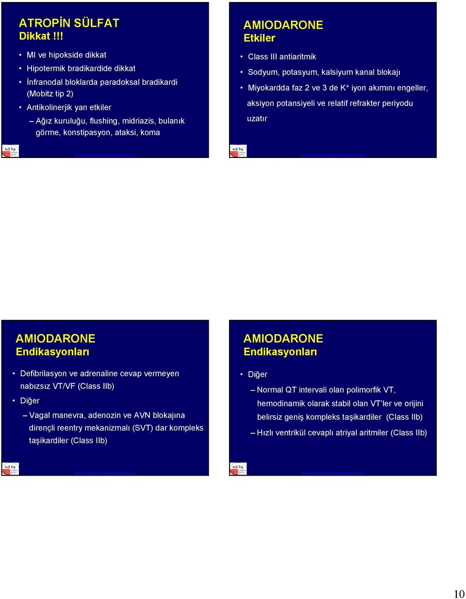 konstipasyon, ataksi, koma AMIODARONE Class III antiaritmik Sodyum, potasyum, kalsiyum kanal blokajı Miyokardda faz 2 ve 3 de K + iyon akımını engeller, aksiyon potansiyeli ve relatif refrakter