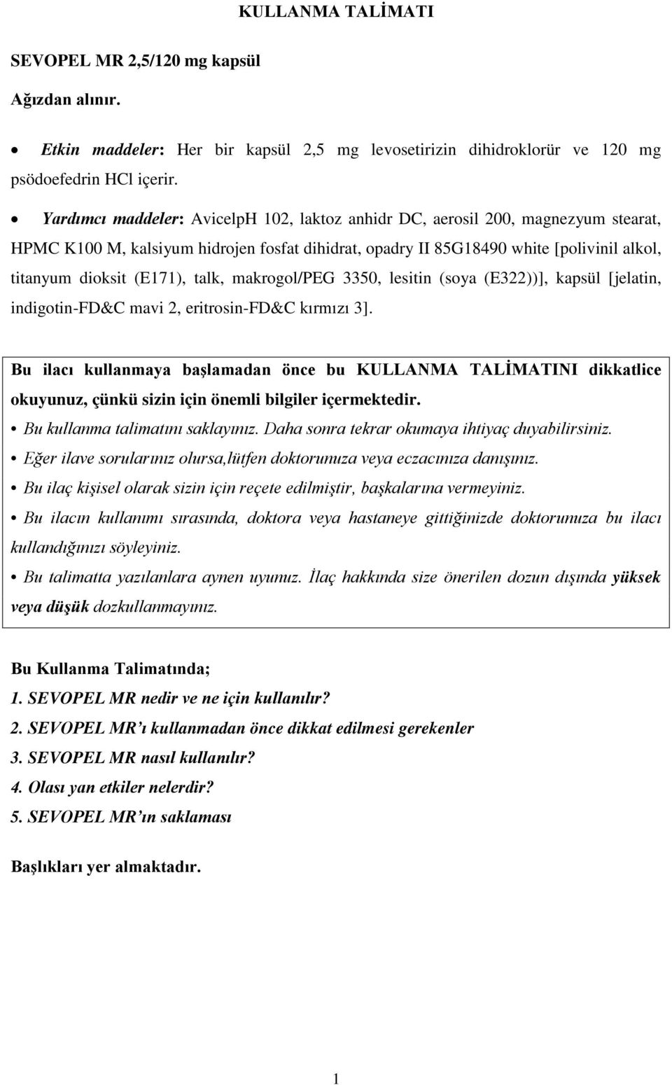 talk, makrogol/peg 3350, lesitin (soya (E322))], kapsül [jelatin, indigotin-fd&c mavi 2, eritrosin-fd&c kırmızı 3].