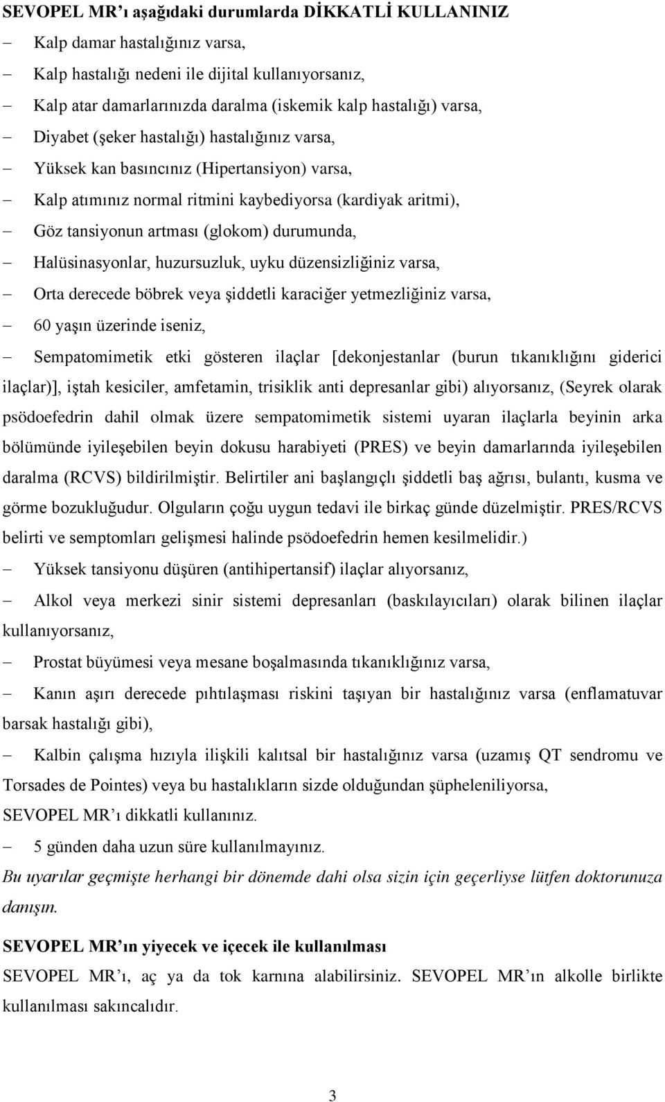 durumunda, Halüsinasyonlar, huzursuzluk, uyku düzensizliğiniz varsa, Orta derecede böbrek veya şiddetli karaciğer yetmezliğiniz varsa, 60 yaşın üzerinde iseniz, Sempatomimetik etki gösteren ilaçlar