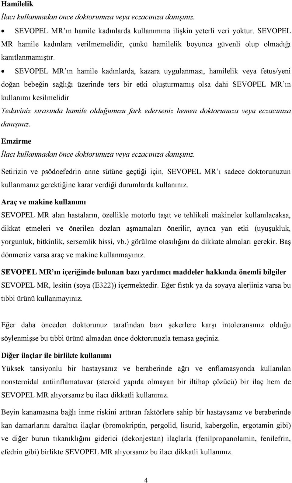 SEVOPEL MR ın hamile kadınlarda, kazara uygulanması, hamilelik veya fetus/yeni doğan bebeğin sağlığı üzerinde ters bir etki oluşturmamış olsa dahi SEVOPEL MR ın kullanımı kesilmelidir.