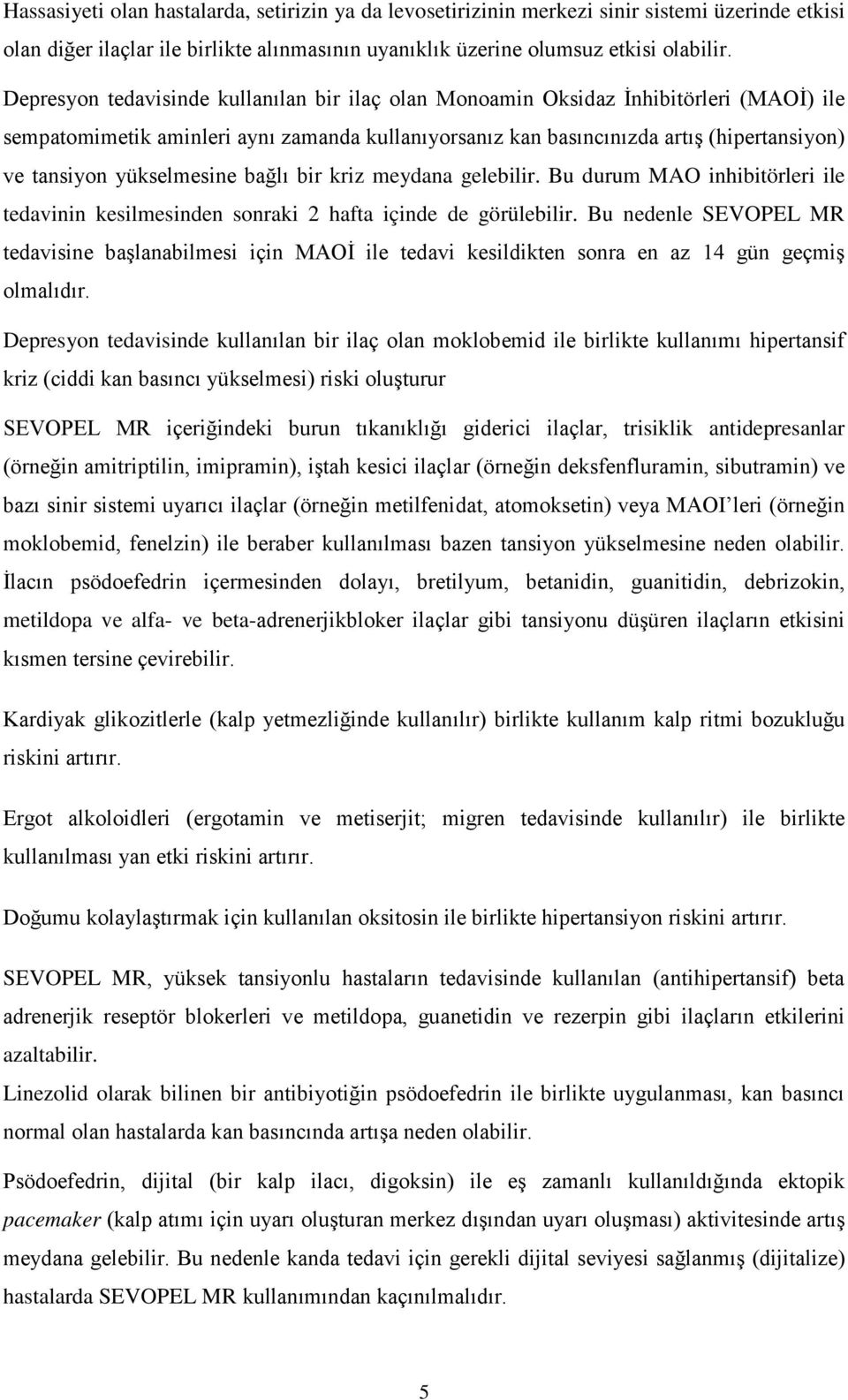 yükselmesine bağlı bir kriz meydana gelebilir. Bu durum MAO inhibitörleri ile tedavinin kesilmesinden sonraki 2 hafta içinde de görülebilir.