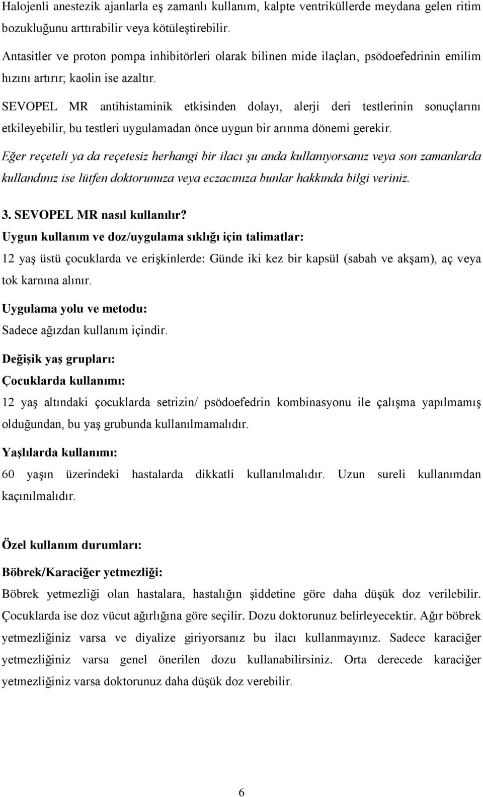 SEVOPEL MR antihistaminik etkisinden dolayı, alerji deri testlerinin sonuçlarını etkileyebilir, bu testleri uygulamadan önce uygun bir arınma dönemi gerekir.