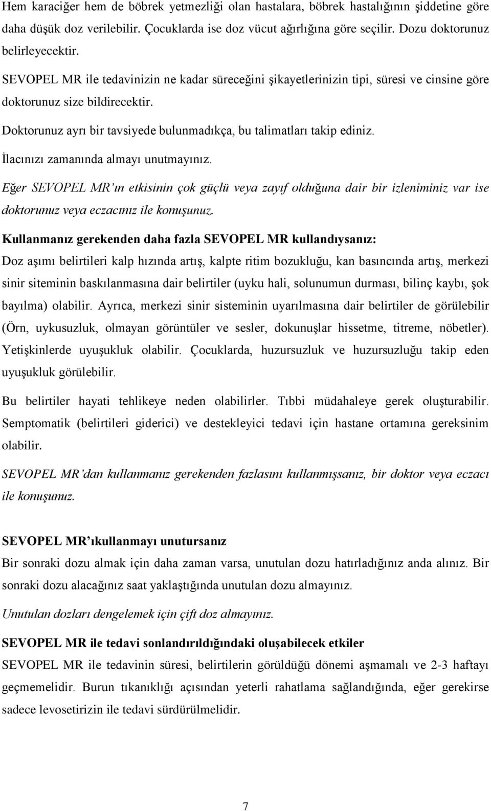 İlacınızı zamanında almayı unutmayınız. Eğer SEVOPEL MR ın etkisinin çok güçlü veya zayıf olduğuna dair bir izleniminiz var ise doktorunuz veya eczacınız ile konuşunuz.