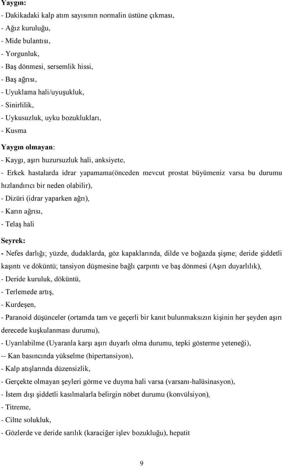 hızlandırıcı bir neden olabilir), - Dizüri (idrar yaparken ağrı), - Karın ağrısı, - Telaş hali Seyrek: - Nefes darlığı; yüzde, dudaklarda, göz kapaklarında, dilde ve boğazda şişme; deride şiddetli