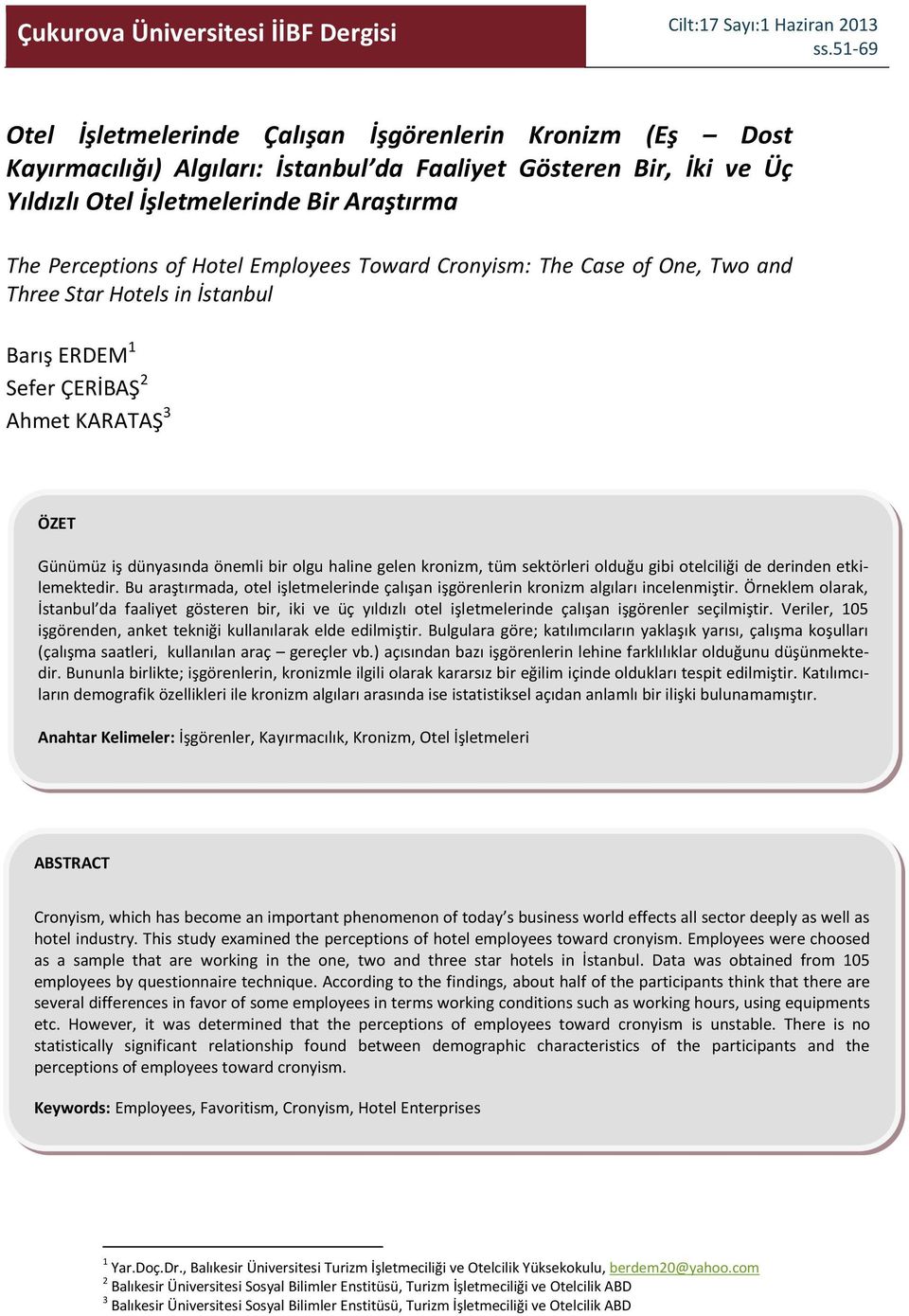 Hotel Employees Toward Cronyism: The Case of One, Two and Three Star Hotels in İstanbul Barış ERDEM 1 Sefer ÇERİBAŞ 2 Ahmet KARATAŞ 3 ÖZET Günümüz iş dünyasında önemli bir olgu haline gelen kronizm,