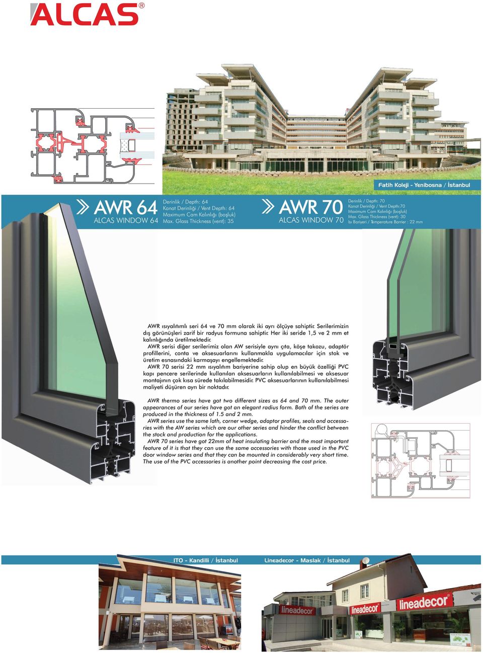 Glass Thickness (vent): 30 Isı Bariyeri / Temperature Barrier : 22 mm AWR ısıyalıtımlı seri 64 ve 70 mm olarak iki ayrı ölçüye sahiptir.