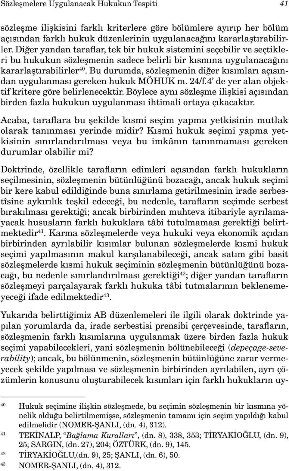 Bu durumda, sözleşmenin diğer kısımları açısından uygulanması gereken hukuk MÖHUK m. 24/f.4 de yer alan objektif kritere göre belirlenecektir.