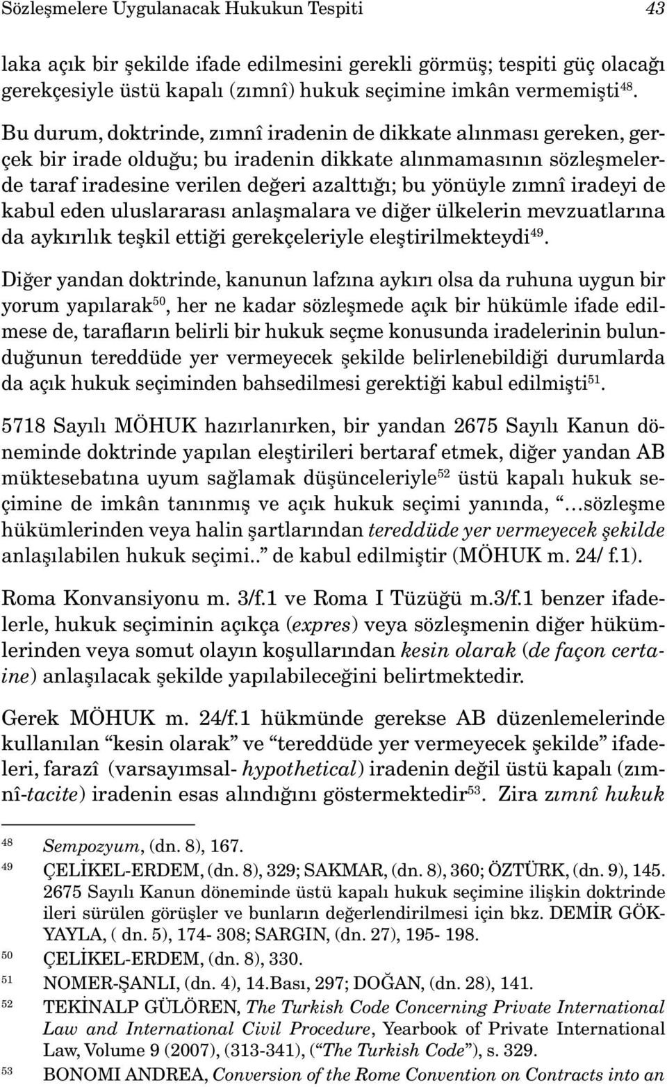 iradeyi de kabul eden uluslararası anlaşmalara ve diğer ülkelerin mevzuatlarına da aykırılık teşkil ettiği gerekçeleriyle eleştirilmekteydi 49.