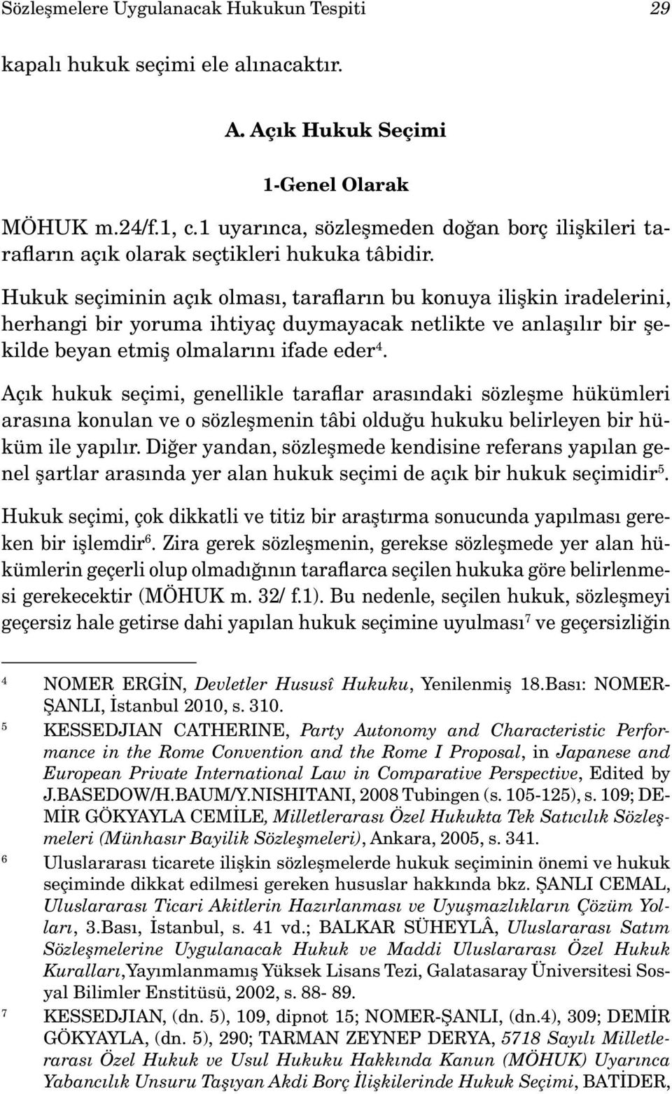 Hukuk seçiminin açık olması, tarafların bu konuya ilişkin iradelerini, herhangi bir yoruma ihtiyaç duymayacak netlikte ve anlaşılır bir şekilde beyan etmiş olmalarını ifade eder 4.